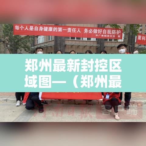 郑州最新封控区域图—(郑州最新封控区示意图)