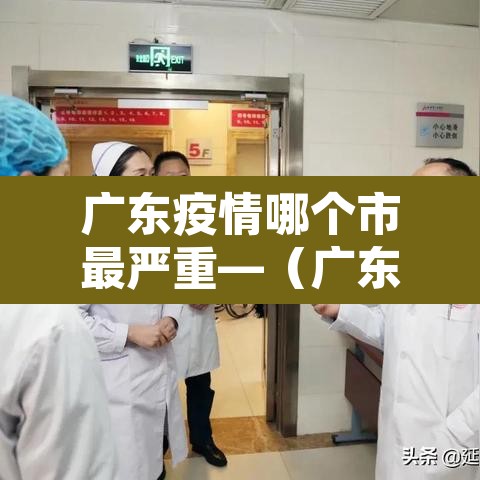 广东疫情哪个市最严重—(广东疫情哪个地方最严重) 广东疫情哪个市最严重—(广东疫情哪个地方最严重)
