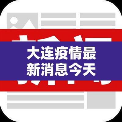 大连疫情最新消息今天新增:大连疫情最新消息今天81例