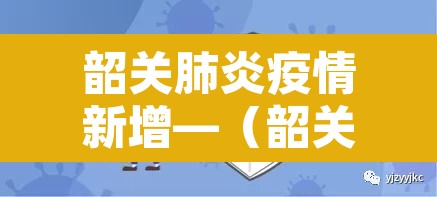 韶关肺炎疫情新增—（韶关新增疫情4例）