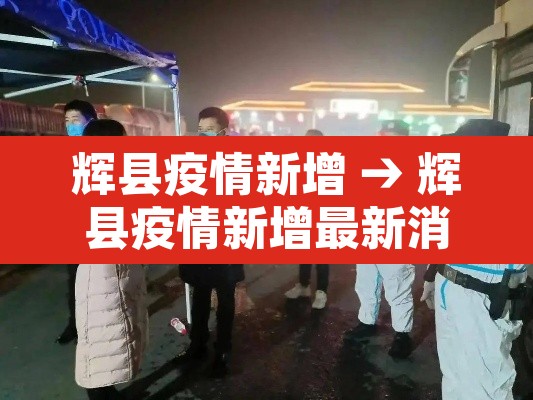 辉县疫情新增 → 辉县疫情新增最新消息