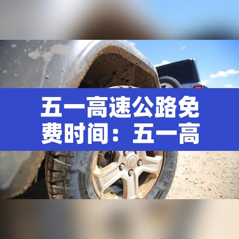 五一高速公路免费时间:五一高速公路免费时间表