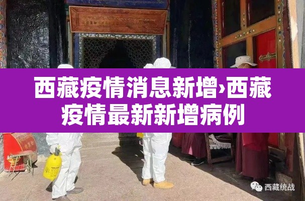 西藏疫情消息新增›西藏疫情最新新增病例 西藏疫情消息新增›西藏疫情最新新增病例