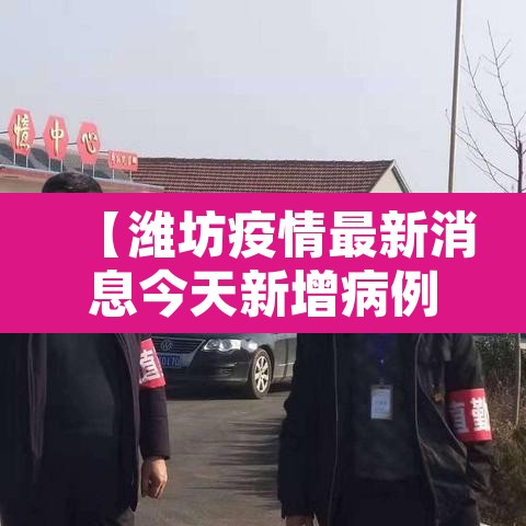 【潍坊疫情最新消息今天新增病例·潍坊疫情最新通报】