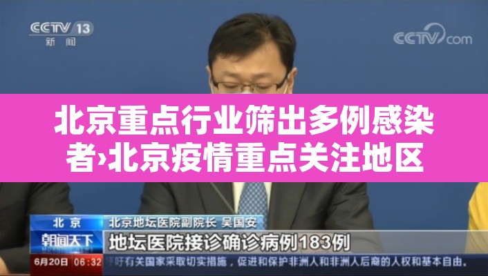 北京重点行业筛出多例感染者›北京疫情重点关注地区 北京重点行业筛出多例感染者›北京疫情重点关注地区