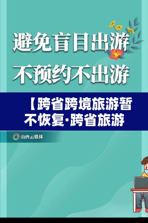 【跨省跨境旅游暂不恢复·跨省旅游叫停了吗】 【跨省跨境旅游暂不恢复·跨省旅游叫停了吗】