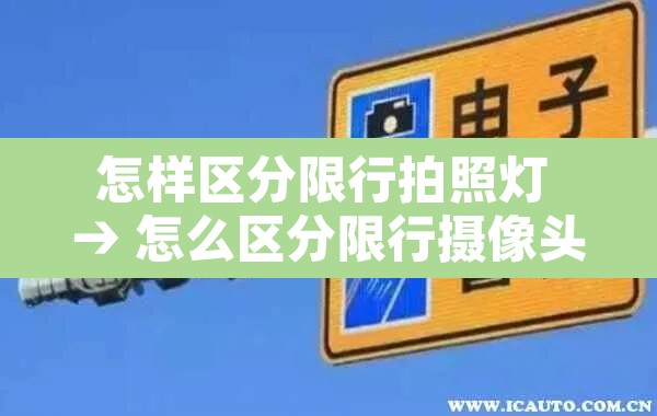 怎样区分限行拍照灯 → 怎么区分限行摄像头 怎样区分限行拍照灯 → 怎么区分限行摄像头