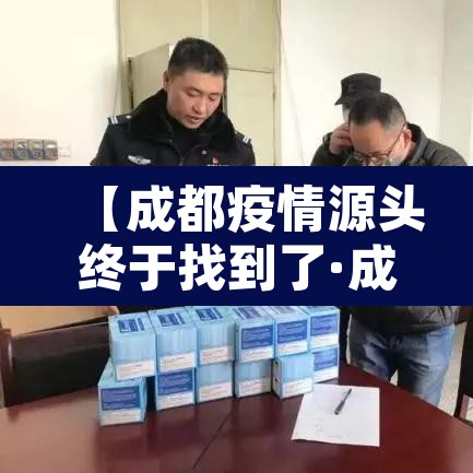 【成都疫情源头终于找到了·成都疫情根源】 【成都疫情源头终于找到了·成都疫情根源】