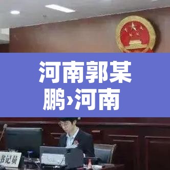 河南郭某鹏›河南 郭鹏 河南郭某鹏›河南 郭鹏