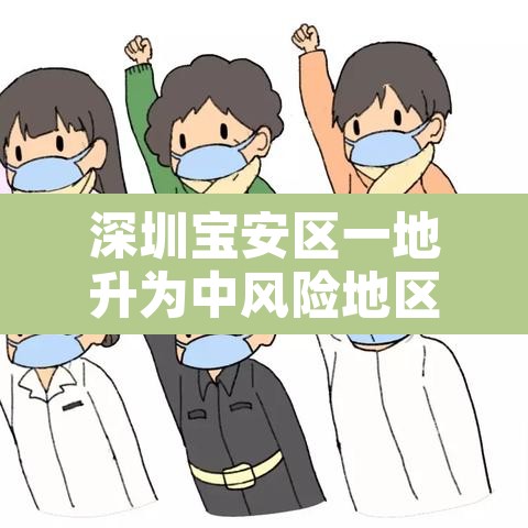 深圳宝安区一地升为中风险地区 → 深圳宝安中风险哪里不能去了 深圳宝安区一地升为中风险地区 → 深圳宝安中风险哪里不能去了
