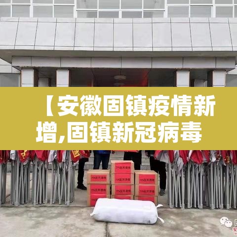 【安徽固镇疫情新增,固镇新冠病毒最新疫情】 【安徽固镇疫情新增,固镇新冠病毒最新疫情】