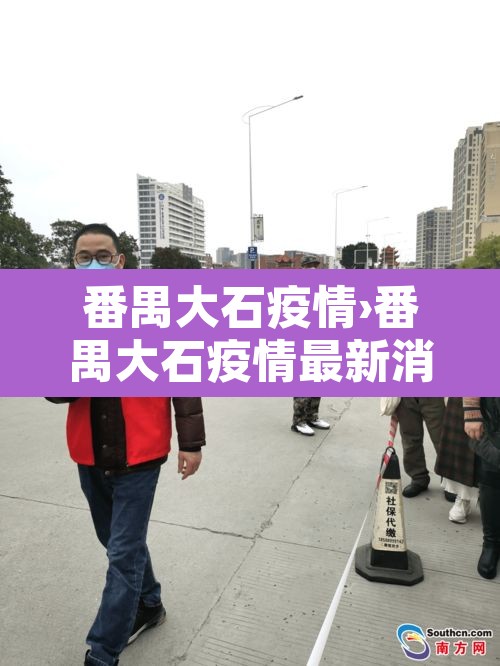 番禺大石疫情›番禺大石疫情最新消息 番禺大石疫情›番禺大石疫情最新消息
