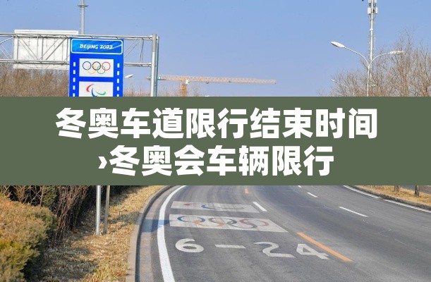 冬奥车道限行结束时间›冬奥会车辆限行 冬奥车道限行结束时间›冬奥会车辆限行