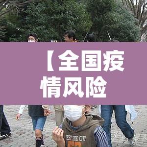 【全国疫情风险地区汇总·全国疫情风险区域分布】 【全国疫情风险地区汇总·全国疫情风险区域分布】
