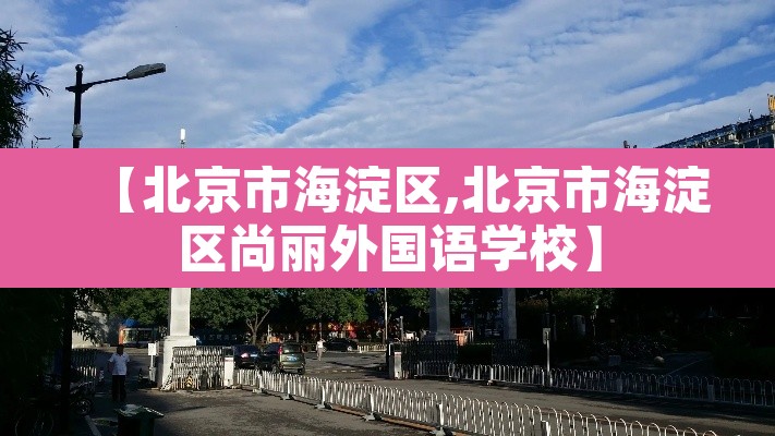 【北京市海淀区,北京市海淀区尚丽外国语学校】
