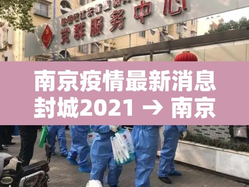 南京疫情最新消息封城2021 → 南京疫情情况?