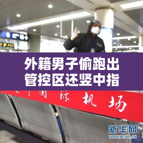 外籍男子偷跑出管控区还竖中指：有个外国人跑回来竖中指的表情包