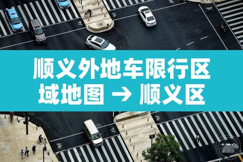 顺义外地车限行区域地图 → 顺义区外地车限行吗 顺义外地车限行区域地图 → 顺义区外地车限行吗