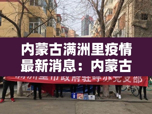 内蒙古满洲里疫情最新消息:内蒙古满洲里疫情最新数据消息