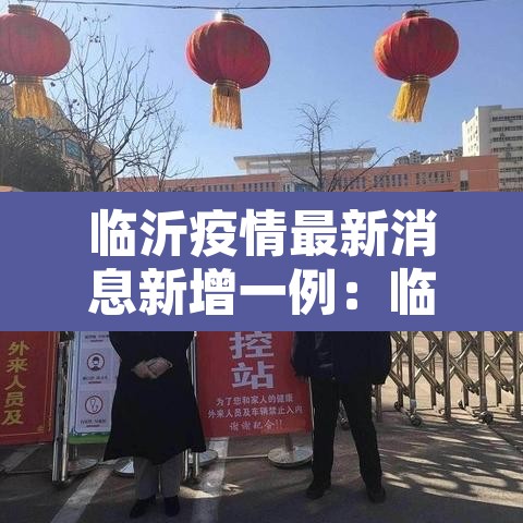 临沂疫情最新消息新增一例：临沂疫情最新情况实时动态