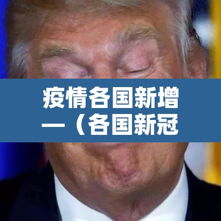 疫情各国新增—(各国新冠疫情比例) 疫情各国新增—(各国新冠疫情比例)