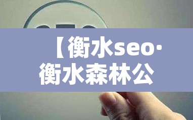 【衡水seo·衡水森林公园在哪里】 【衡水seo·衡水森林公园在哪里】