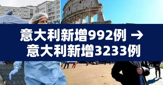 意大利新增992例 → 意大利新增3233例病例 意大利新增992例 → 意大利新增3233例病例