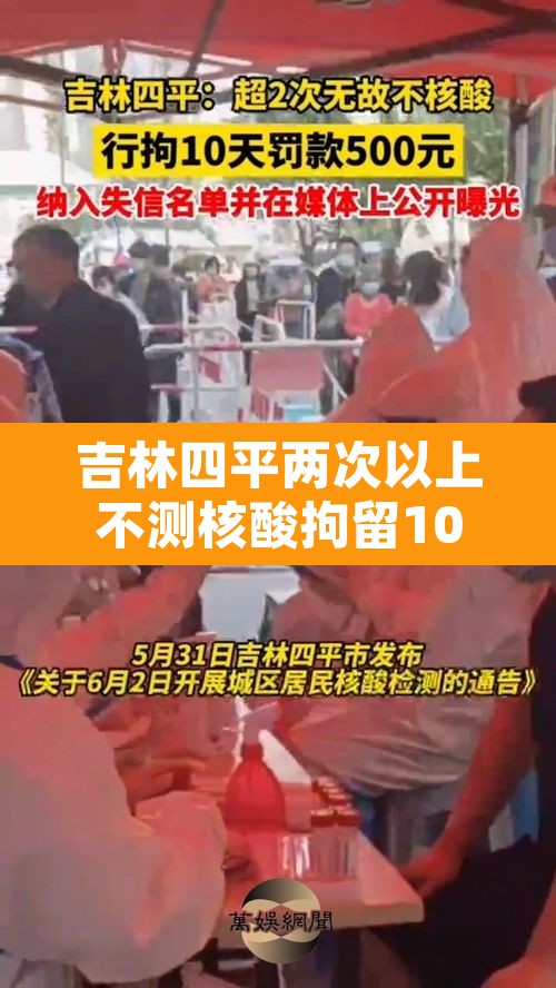 吉林四平两次以上不测核酸拘留10天—(连续两轮不参加核酸检测) 吉林四平两次以上不测核酸拘留10天—(连续两轮不参加核酸检测)