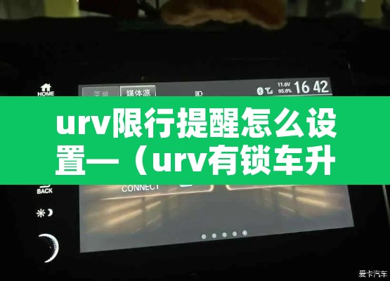 urv限行提醒怎么设置—(urv有锁车升窗功能吗)