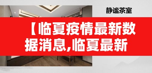 【临夏疫情最新数据消息,临夏最新疫情情况】