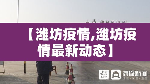 【潍坊疫情,潍坊疫情最新动态】 【潍坊疫情,潍坊疫情最新动态】