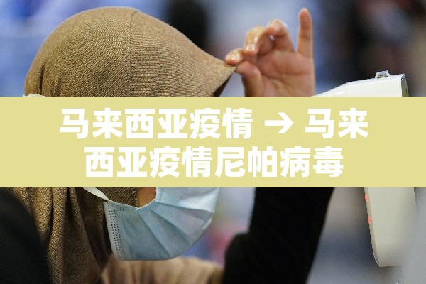 马来西亚疫情 → 马来西亚疫情尼帕病毒 马来西亚疫情 → 马来西亚疫情尼帕病毒