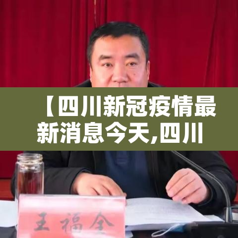 【四川新冠疫情最新消息今天,四川新型冠状病毒疫情最新消息今天】 【四川新冠疫情最新消息今天,四川新型冠状病毒疫情最新消息今天】
