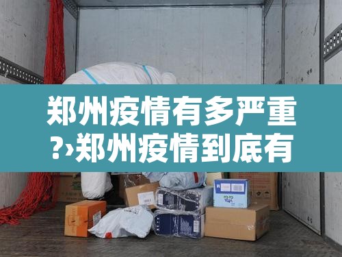 郑州疫情有多严重?›郑州疫情到底有多严重? 郑州疫情有多严重?›郑州疫情到底有多严重?
