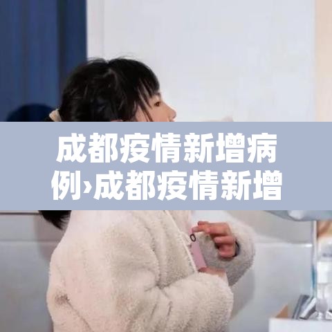 成都疫情新增病例›成都疫情新增病例最新消息 成都疫情新增病例›成都疫情新增病例最新消息