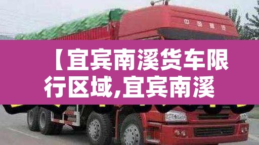 【宜宾南溪货车限行区域,宜宾南溪封路了吗】