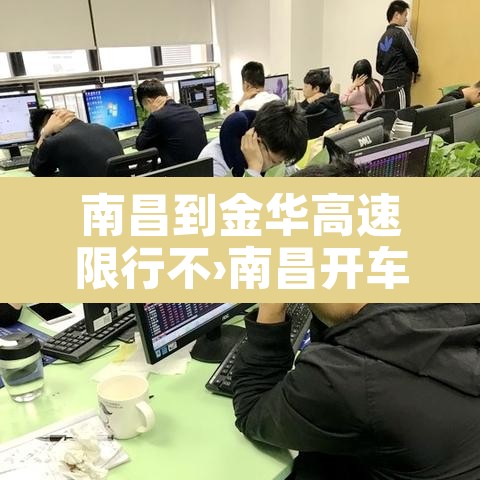 南昌到金华高速限行不›南昌开车到金华要多久 南昌到金华高速限行不›南昌开车到金华要多久