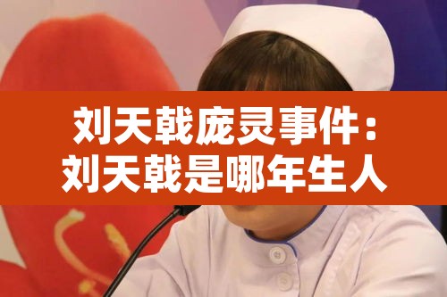 刘天戟庞灵事件：刘天戟是哪年生人