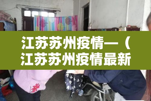 江苏苏州疫情—(江苏苏州疫情最新情况最新报道) 江苏苏州疫情—(江苏苏州疫情最新情况最新报道)