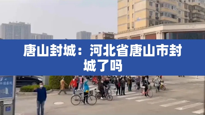 唐山封城:河北省唐山市封城了吗 唐山封城:河北省唐山市封城了吗