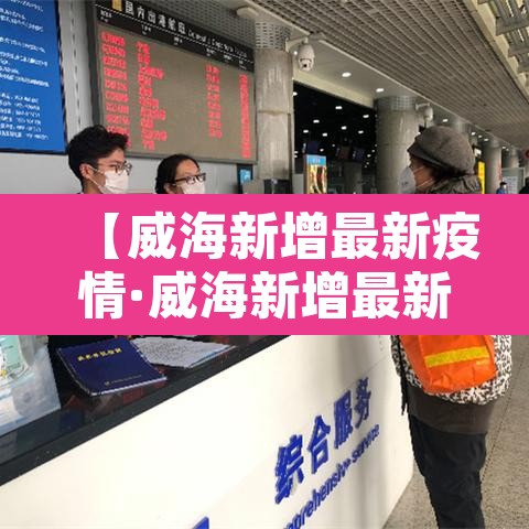 【威海新增最新疫情·威海新增最新疫情轨迹】 【威海新增最新疫情·威海新增最新疫情轨迹】