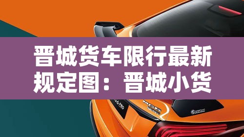 晋城货车限行最新规定图：晋城小货车限行