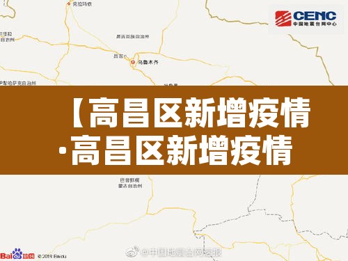 【高昌区新增疫情·高昌区新增疫情最新消息】 【高昌区新增疫情·高昌区新增疫情最新消息】