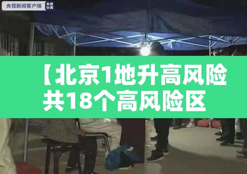 【北京1地升高风险共18个高风险区·北京高风险和中风险28个地区】 【北京1地升高风险共18个高风险区·北京高风险和中风险28个地区】
