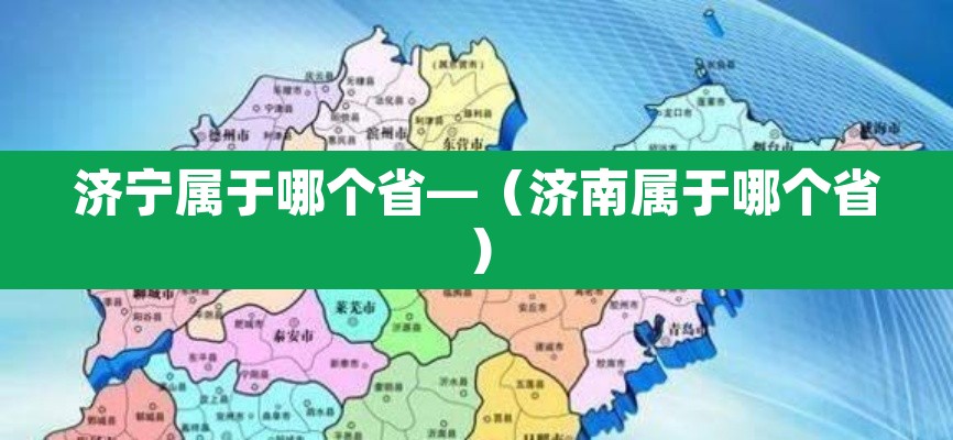 济宁属于哪个省—(济南属于哪个省) 济宁属于哪个省—(济南属于哪个省)