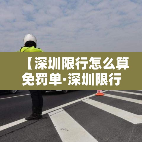 【深圳限行怎么算免罚单·深圳限行免处罚周期】