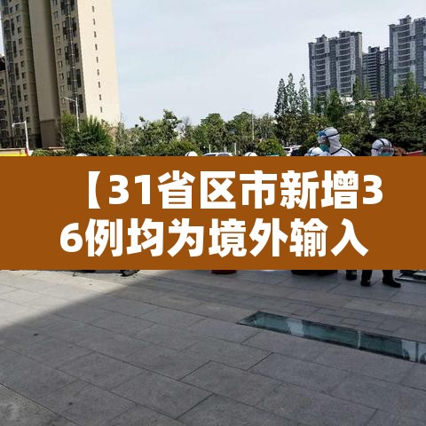 【31省区市新增36例均为境外输入·31省新增33例境外输入】 【31省区市新增36例均为境外输入·31省新增33例境外输入】