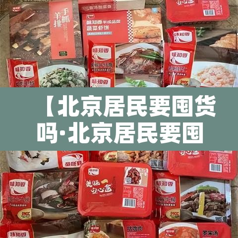 【北京居民要囤货吗·北京居民要囤货吗现在】 【北京居民要囤货吗·北京居民要囤货吗现在】