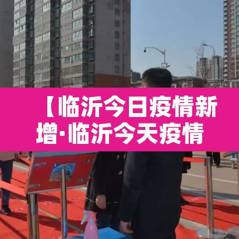【临沂今日疫情新增·临沂今天疫情】 【临沂今日疫情新增·临沂今天疫情】