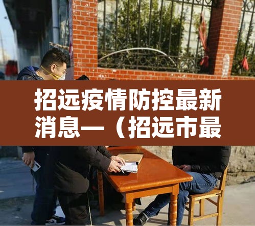 招远疫情防控最新消息—(招远市最新疫情) 招远疫情防控最新消息—(招远市最新疫情)